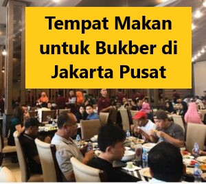 Tempat Makan untuk Bukber di Jakarta Pusat