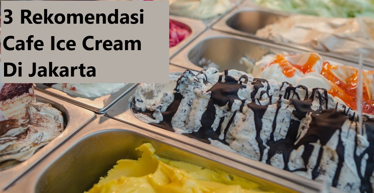 3 Rekomendasi Cafe Ice Cream Di Jakarta